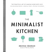 The Minimalist Kitchen: 100 Wholesome Recipes, Essential Tools, and Efficient Techniques The Minimalist Kitchen: 100 Wholesome Recipes, Essential Tools, and Efficient Techniques Hardcover Kindle