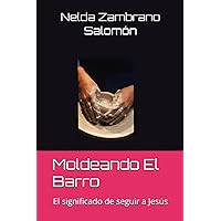 Moldeando El Barro: El significado de seguir a Jesús (Spanish Edition) Moldeando El Barro: El significado de seguir a Jesús (Spanish Edition) Paperback Kindle