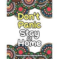 Don't Panic Stay at Home - Mental Healing Coloring Book: An Anti-Stress Coloring book for Adults to reduce Pandemic Anxiety, Pressuure, Panic to be Relaxa and be more Focused on life and Work