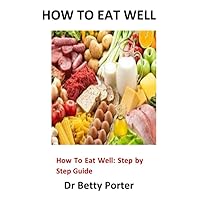 How To Eat Well: How To Eat Well: Step by Step Guide