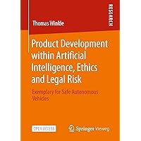 Product Development within Artificial Intelligence, Ethics and Legal Risk: Exemplary for Safe Autonomous Vehicles Product Development within Artificial Intelligence, Ethics and Legal Risk: Exemplary for Safe Autonomous Vehicles Kindle Paperback
