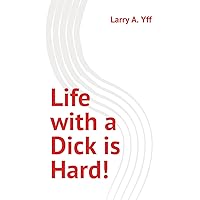 Life with a Dick is Hard! (The Sex Series) Life with a Dick is Hard! (The Sex Series) Paperback Kindle