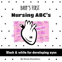 Baby's First Nursing ABC's: A Black and White Book of Fun Medical Vocabulary Baby's First Nursing ABC's: A Black and White Book of Fun Medical Vocabulary Paperback