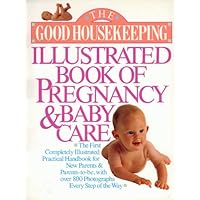 The Good Housekeeping Illustrated Book of Pregnancy and Baby Care The Good Housekeeping Illustrated Book of Pregnancy and Baby Care Hardcover