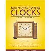 The Collector's Guide to 20th Century Modern Clocks: Desk, Shelf and Decorative (The Collector's Guide to 20th Century Modern Clocks (With Market Values),1,) The Collector's Guide to 20th Century Modern Clocks: Desk, Shelf and Decorative (The Collector's Guide to 20th Century Modern Clocks (With Market Values),1,) Paperback