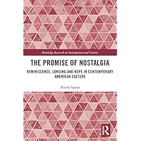The Promise of Nostalgia: Reminiscence, Longing and Hope in Contemporary American Culture (Routledge Research in Anticipation and Futures) The Promise of Nostalgia: Reminiscence, Longing and Hope in Contemporary American Culture (Routledge Research in Anticipation and Futures) eTextbook Hardcover Paperback