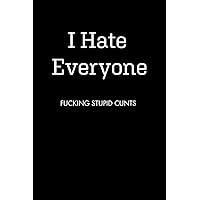I Hate Everyone FUCKING STUPID CUNTS: Blank Lined Journal Notebook, 120 Pages, 6 x 9 inches (Funny & Sarcastic Collection) I Hate Everyone FUCKING STUPID CUNTS: Blank Lined Journal Notebook, 120 Pages, 6 x 9 inches (Funny & Sarcastic Collection) Paperback