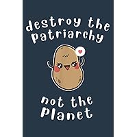 Destroy The Patriarchy - Cute Feminist Potato Climate Change: Premium matte cover design, 116 Pages, Size 6 x 9in