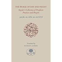 The Work of Day and Night: Suyuti's Collection of Prophetic Practices and Prayers The Work of Day and Night: Suyuti's Collection of Prophetic Practices and Prayers Paperback