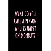 What Do You Call a Person Who Is Happy on Monday: Funny Retirement Notebook for Women