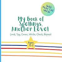 My Book of Spellings, Another Level: Look, Say, Cover, Write, Check, Repeat / Spelling Practice Book for 9-11 Year Olds/ Key Stage Two English