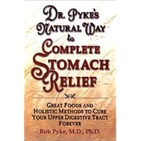 Dr. Pyke's Natural Way to Complete Stomach Relief: Great Foods and Holistic Methods to Cure Your Upper Digestive Tract Forever Dr. Pyke's Natural Way to Complete Stomach Relief: Great Foods and Holistic Methods to Cure Your Upper Digestive Tract Forever Hardcover