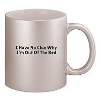 I Have No Clue Why I'm Out Of The Bed - Ceramic 11oz Silver Coffee Mug