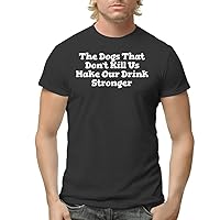 The Dogs That Don't Kill Us Make Our Drink Stronger - Men's Adult Short Sleeve T-Shirt