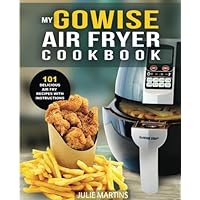 GoWise Air Fryer Cookbook: 101 Easy Recipes and How To Instructions for Healthy Low Oil Air Frying and Baking (Air Fryer Recipes and How To Instructions) GoWise Air Fryer Cookbook: 101 Easy Recipes and How To Instructions for Healthy Low Oil Air Frying and Baking (Air Fryer Recipes and How To Instructions) Paperback