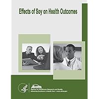 Effects of Soy on Health Outcomes: Evidence Report/Technology Assessment Number 126 Effects of Soy on Health Outcomes: Evidence Report/Technology Assessment Number 126 Paperback