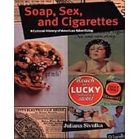 Soap, Sex, and Cigarettes: A Cultural History of American Advertising Soap, Sex, and Cigarettes: A Cultural History of American Advertising Paperback