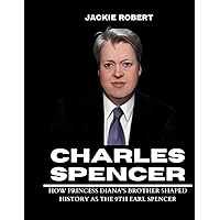 Charles Spencer Biography: How Princess Diana's Brother Shaped History as the 9th Earl Spencer Charles Spencer Biography: How Princess Diana's Brother Shaped History as the 9th Earl Spencer Paperback Kindle