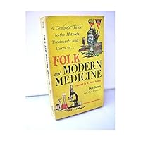 Folk and Modern Medicine: a Complete Guide to the Methods, Treatments and Cures Folk and Modern Medicine: a Complete Guide to the Methods, Treatments and Cures Paperback