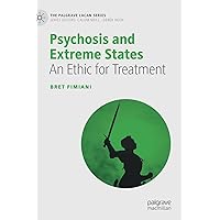 Psychosis and Extreme States: An Ethic for Treatment (The Palgrave Lacan Series) Psychosis and Extreme States: An Ethic for Treatment (The Palgrave Lacan Series) Hardcover Kindle Paperback