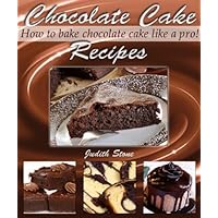 Chocolate Cake Recipes - How to Bake Chocolate Cake Like A Pro! Chocolate Cake Recipes - How to Bake Chocolate Cake Like A Pro! Kindle