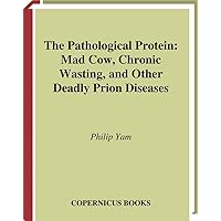 The Pathological Protein: Mad Cow, Chronic Wasting, and Other Deadly Prion Diseases The Pathological Protein: Mad Cow, Chronic Wasting, and Other Deadly Prion Diseases Hardcover Kindle Paperback Board book