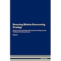 Reversing Rickets: Overcoming Cravings The Raw Vegan Plant-Based Detoxification & Regeneration Workbook for Healing Patients. Volume 3