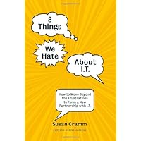 8 Things We Hate About IT: How to Move Beyond the Frustrations to Form a New Partnership with IT 8 Things We Hate About IT: How to Move Beyond the Frustrations to Form a New Partnership with IT Paperback Kindle