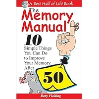 The Memory Manual: 10 Simple Things You Can Do to Improve Your Memory After 50 (Best Half of Life) The Memory Manual: 10 Simple Things You Can Do to Improve Your Memory After 50 (Best Half of Life) Paperback