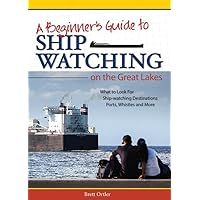 Beginner's Guide to Ship Watching on the Great Lakes: What to Look for, Ship-watching Destinations, Ports, Whistles and More Beginner's Guide to Ship Watching on the Great Lakes: What to Look for, Ship-watching Destinations, Ports, Whistles and More Paperback