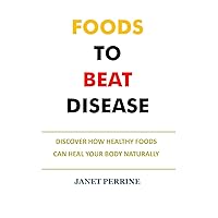 FOODS TO BEAT DISEASE: DISCOVER HOW HEALTHY FOODS CAN HEAL YOUR BODY NATURALLY FOODS TO BEAT DISEASE: DISCOVER HOW HEALTHY FOODS CAN HEAL YOUR BODY NATURALLY Kindle Paperback