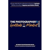 The Photographer's Gratitude & Mindset Journal, Develop a Positive Routine for Happiness and Improved Self Belief: Your 100 Day Daily Self Help Diary ... & Photography Business Plan Series) The Photographer's Gratitude & Mindset Journal, Develop a Positive Routine for Happiness and Improved Self Belief: Your 100 Day Daily Self Help Diary ... & Photography Business Plan Series) Paperback Hardcover