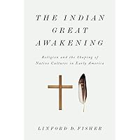 The Indian Great Awakening: Religion and the Shaping of Native Cultures in Early America The Indian Great Awakening: Religion and the Shaping of Native Cultures in Early America Paperback Kindle Hardcover