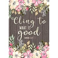 Cling To What Is Good Romans 12:9: Inspirational Quote Notebook Bible Verse Floral, Composition Book Journal for Women and Girls, College Ruled Line Paper 7