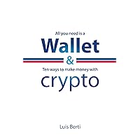 All you need is a Wallet & ten ways to make money with Crypto All you need is a Wallet & ten ways to make money with Crypto Paperback Kindle