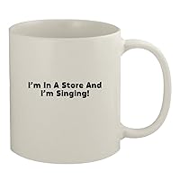 I’m In A Store And I’m Singing! - 11oz White Coffee Mug, White