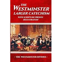 The Westminster Larger Catechism with Scripture Proofs (Illustrated)