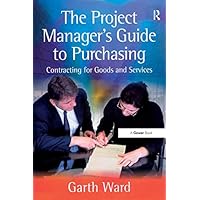 The Project Manager's Guide to Purchasing: Contracting for Goods and Services The Project Manager's Guide to Purchasing: Contracting for Goods and Services Kindle Hardcover Paperback
