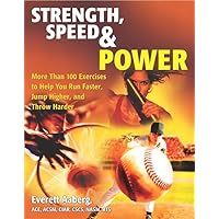 Strength, Speed & Power: More Than 100 Exercises to Help You Run Faster, Jump Higher, and Throw Harder Strength, Speed & Power: More Than 100 Exercises to Help You Run Faster, Jump Higher, and Throw Harder Paperback