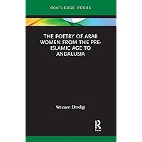 The Poetry of Arab Women from the Pre-Islamic Age to Andalusia (Focus on Global Gender and Sexuality) The Poetry of Arab Women from the Pre-Islamic Age to Andalusia (Focus on Global Gender and Sexuality) Paperback Kindle Hardcover