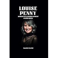 LOUISE PENNY: Biography of a Canadian author of mystery novels LOUISE PENNY: Biography of a Canadian author of mystery novels Paperback Kindle