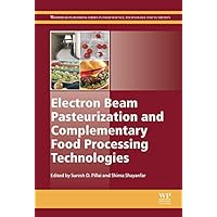 Electron Beam Pasteurization and Complementary Food Processing Technologies (Woodhead Publishing Series in Food Science, Technology and Nutrition Book 271) Electron Beam Pasteurization and Complementary Food Processing Technologies (Woodhead Publishing Series in Food Science, Technology and Nutrition Book 271) Kindle Hardcover
