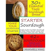 STARTER SOURDOUGH: Guide on how to make Sourdough to bake Pizza, Bread, Leaves and Pancakes with over 42+ Recipes.