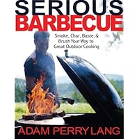 Serious Barbecue: Smoke, Char, Baste, and Brush Your Way to Great Outdoor Cooking Serious Barbecue: Smoke, Char, Baste, and Brush Your Way to Great Outdoor Cooking Hardcover Paperback