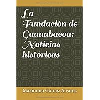 La Fundación de Guanabacoa: Noticias históricas (Spanish Edition)