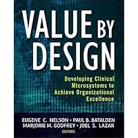 Value by Design: Developing Clinical Microsystems to Achieve Organizational Excellence by Eugene C. Nelson (2011-03-08) Value by Design: Developing Clinical Microsystems to Achieve Organizational Excellence by Eugene C. Nelson (2011-03-08) Mass Market Paperback eTextbook Paperback