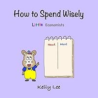 How to Spend Wisely: Teach Young Children How to Plan and Budget, Perfect for Preschool and Primary Grade Kids (Little Economists)