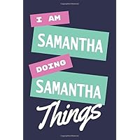 I am Samantha Doing Samantha Things: A Personalized Notebook Gift for Samantha Notebook For Girls Lined Writing 110 Pages 6x9 inches Matte Finish Cover