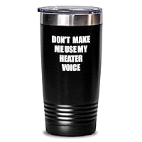 Funny Heater Tumbler Coworker Gift Gag Saying Don't Make Me Use My Voice Insulated With Lid Cup Voice Black 20 Oz