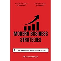 Modern Business Strategies: Navigating the Dynamics of Today's Market Modern Business Strategies: Navigating the Dynamics of Today's Market Kindle Paperback
